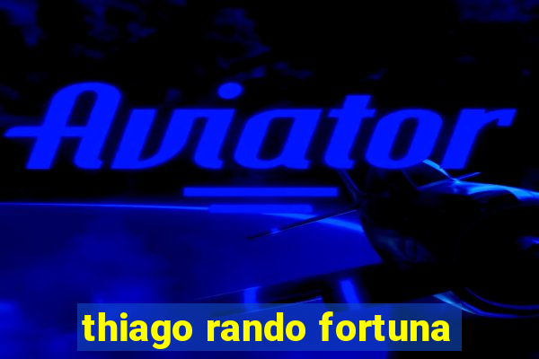 thiago rando fortuna